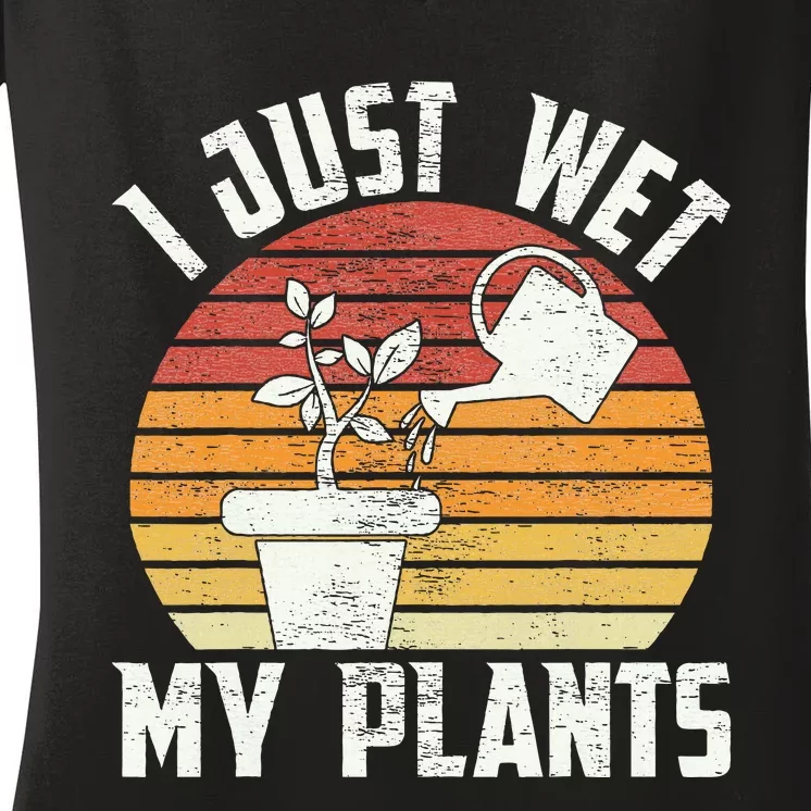 I Just Wet My Plants Gardening & Plant Lover Funny Gardener Women's V-Neck T-Shirt