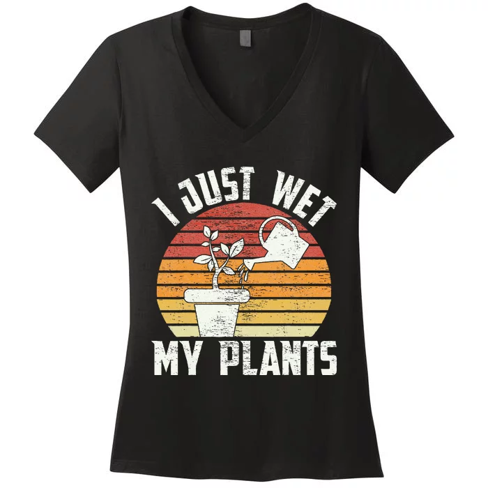 I Just Wet My Plants Gardening & Plant Lover Funny Gardener Women's V-Neck T-Shirt