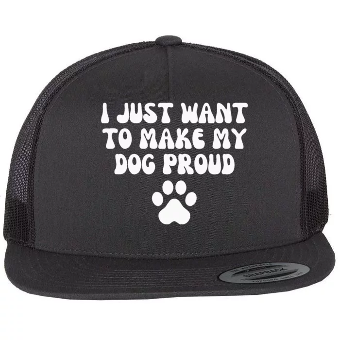 I Just Want To Make My Dog Proud Flat Bill Trucker Hat