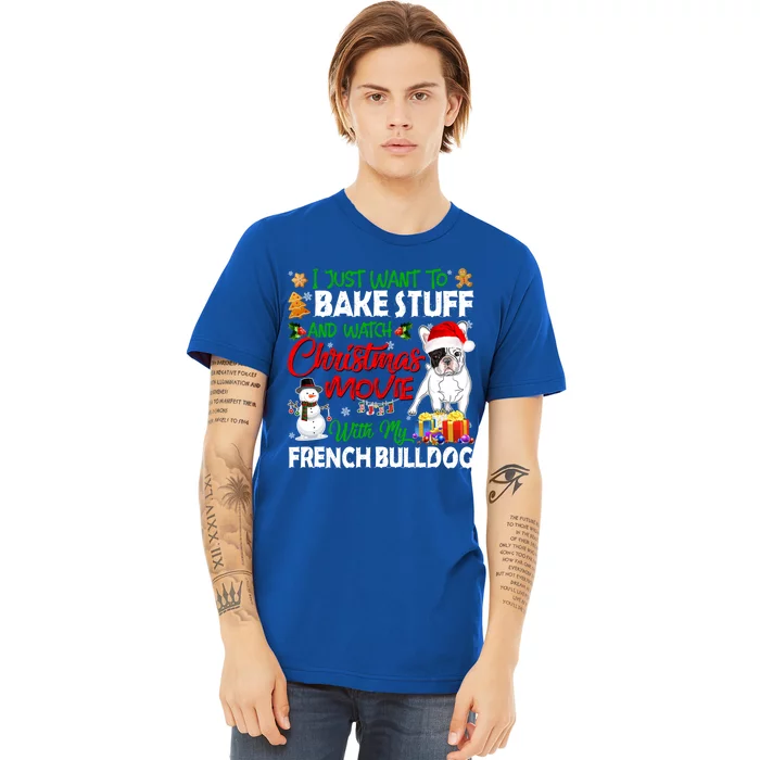 I Just Want To Bake Stuff And Christmas Movie French Bulldog Cute Gift Premium T-Shirt