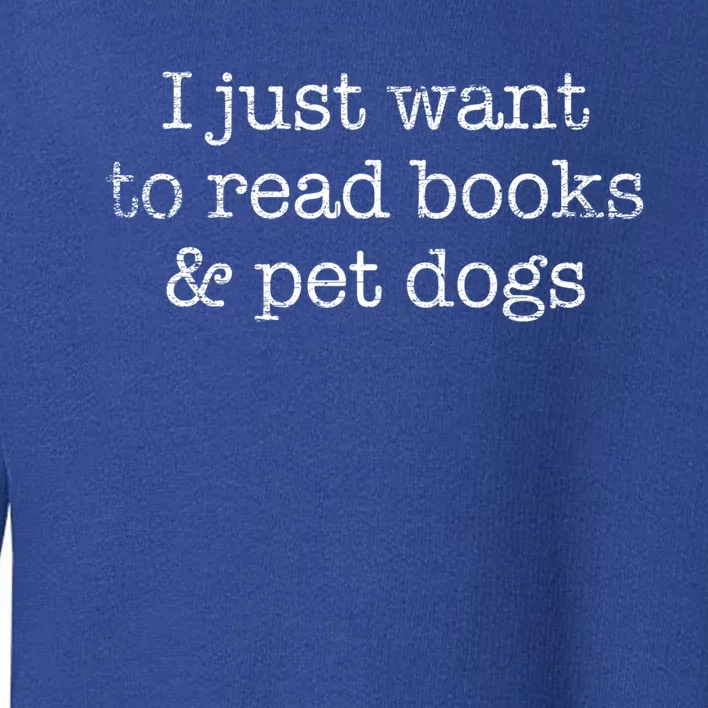 I Just Want To Read Books And Pet Dogs Reading Funny Gift Toddler Sweatshirt