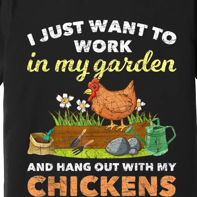 I Just Want To Work In My Garden And Hangout With My Chicken Premium T-Shirt