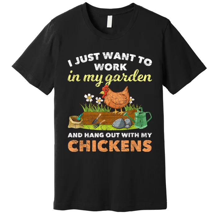 I Just Want To Work In My Garden And Hangout With My Chicken Premium T-Shirt