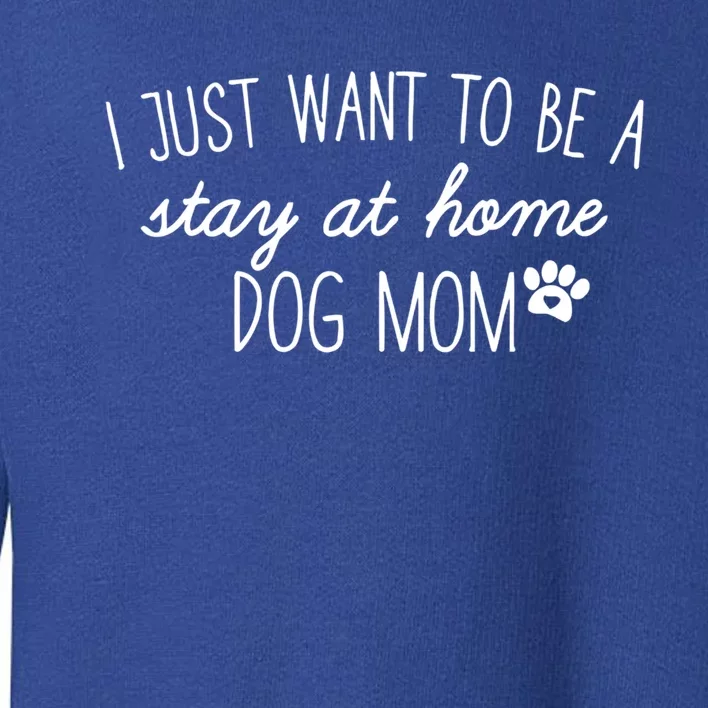 I Just Want To Be A Stay At Home Dog Mom Tees Great Gift Toddler Sweatshirt