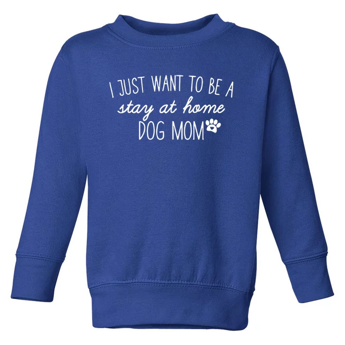 I Just Want To Be A Stay At Home Dog Mom Tees Great Gift Toddler Sweatshirt