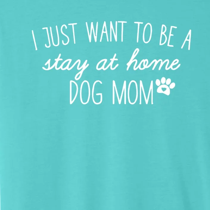 I Just Want To Be A Stay At Home Dog Mom Tees Great Gift ChromaSoft Performance T-Shirt