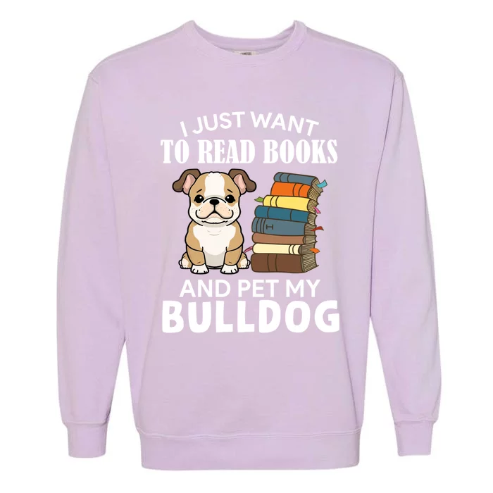 I Just Want To Read Books And Pet My Bulldog Dog Lover Xmas Cool Gift Garment-Dyed Sweatshirt