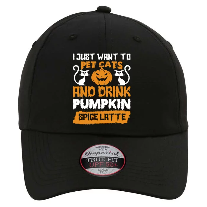 I Just Want To Pet Cats And Pumpkin Spice Lattes Gift The Original Performance Cap