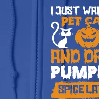 I Just Want To Pet Cats And Pumpkin Spice Lattes Gift Full Zip Hoodie