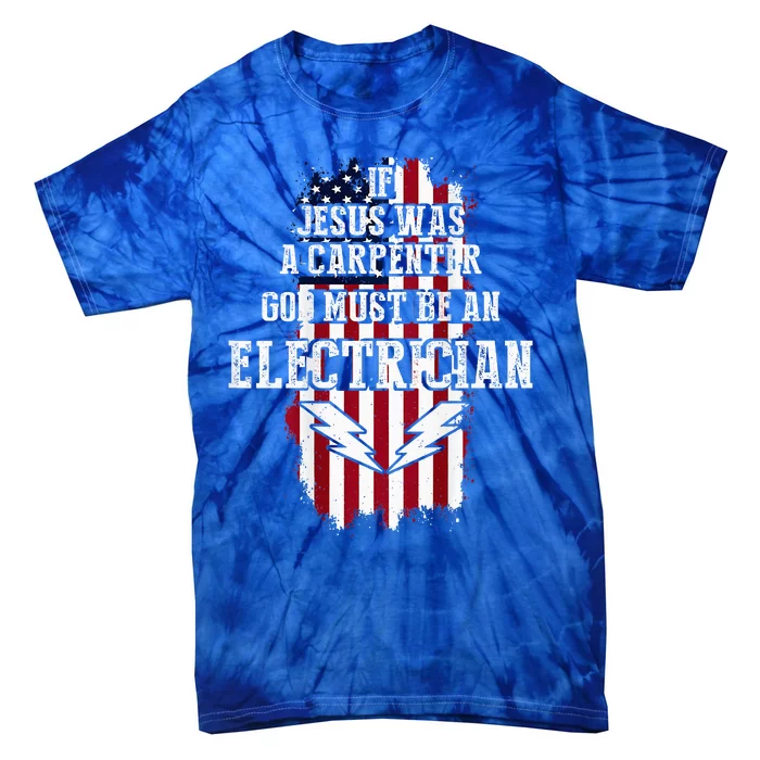 If Jesus Was A Carpenter God Must Be An Electrician Tie-Dye T-Shirt