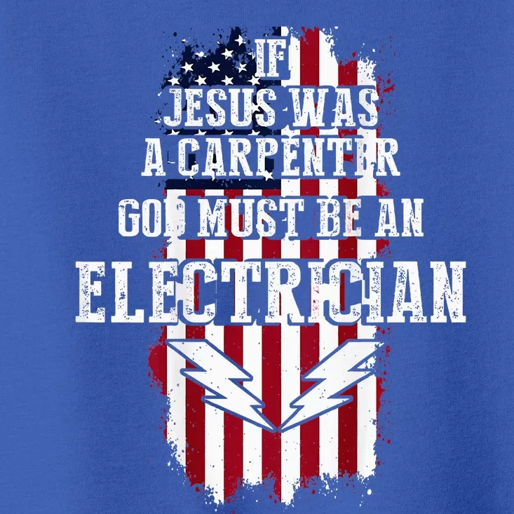 If Jesus Was A Carpenter God Must Be An Electrician Toddler T-Shirt