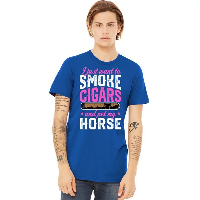 I Just Want To Smoke Cigars And Pet My Horse Gift Premium T-Shirt