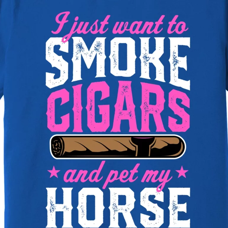 I Just Want To Smoke Cigars And Pet My Horse Gift Premium T-Shirt