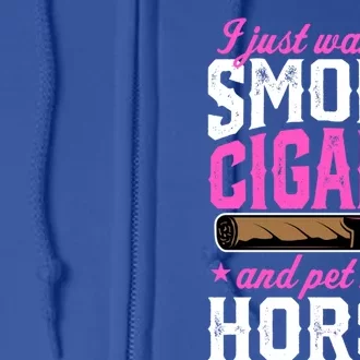 I Just Want To Smoke Cigars And Pet My Horse Gift Full Zip Hoodie