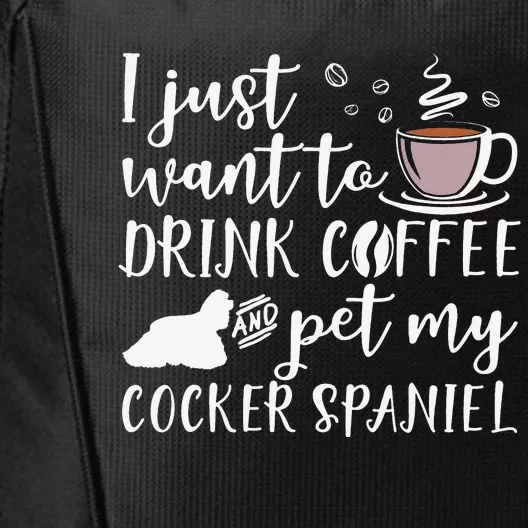 I Just Want To Drink Coffee And My Cocker Spaniel Dog City Backpack