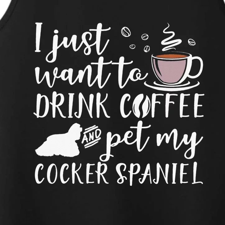 I Just Want To Drink Coffee And My Cocker Spaniel Dog Performance Tank