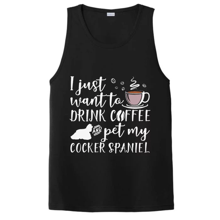 I Just Want To Drink Coffee And My Cocker Spaniel Dog Performance Tank