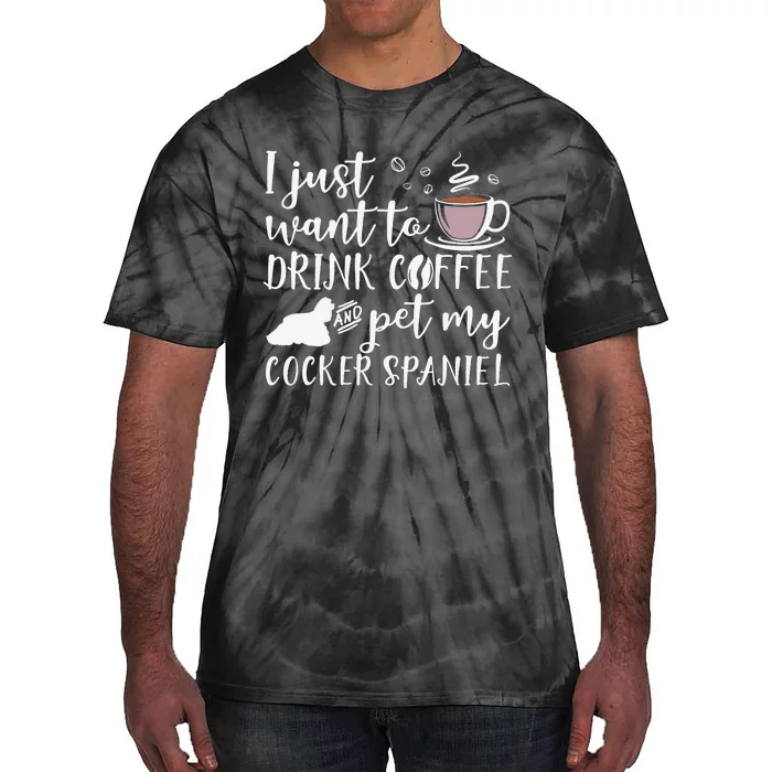 I Just Want To Drink Coffee And My Cocker Spaniel Dog Tie-Dye T-Shirt