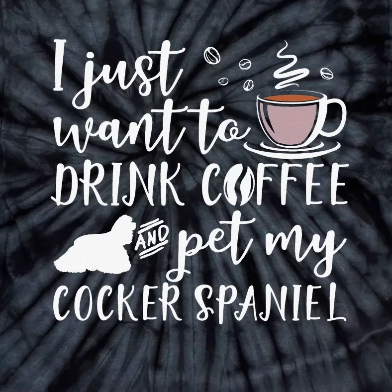 I Just Want To Drink Coffee And My Cocker Spaniel Dog Tie-Dye T-Shirt