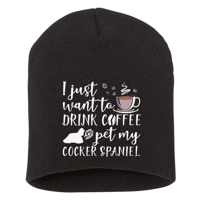 I Just Want To Drink Coffee And My Cocker Spaniel Dog Short Acrylic Beanie