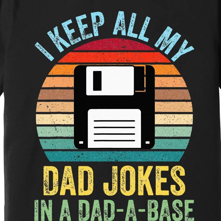 I Keep All My Dad Jokes In A DadABase Premium T-Shirt