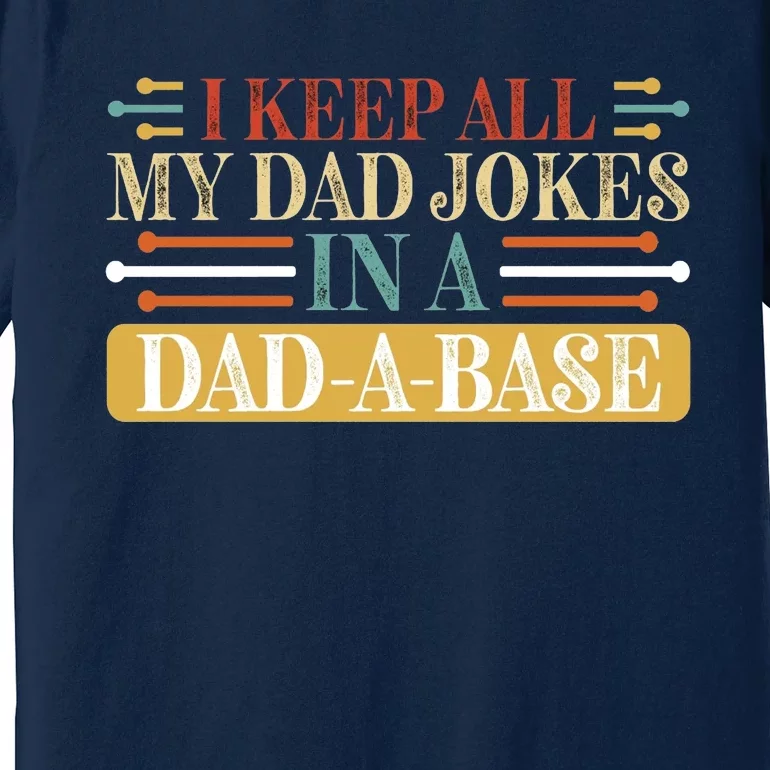 I Keep All My Dad Jokes In A Dad A Base Premium T-Shirt