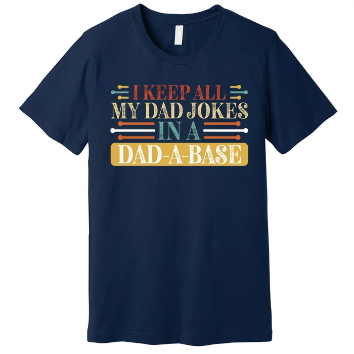 I Keep All My Dad Jokes In A Dad A Base Premium T-Shirt