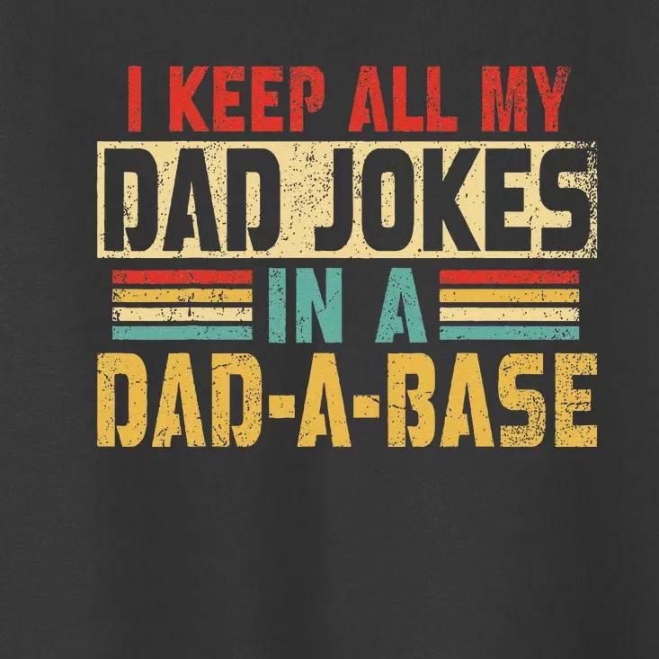 I Keep All My Dad Jokes In A Dad A Base Toddler T-Shirt