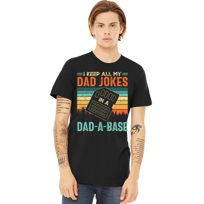 I Keep All My Dad Jokes In A DadABase Fathers Day Gift Premium T-Shirt