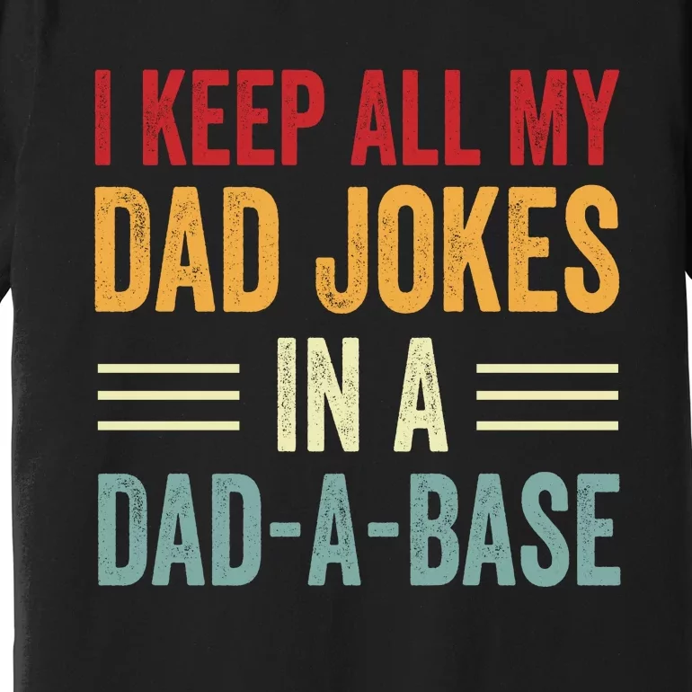 I Keep All My Dad Jokes In A Dad A Base Premium T-Shirt