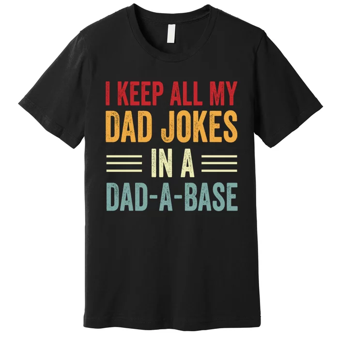 I Keep All My Dad Jokes In A Dad A Base Premium T-Shirt