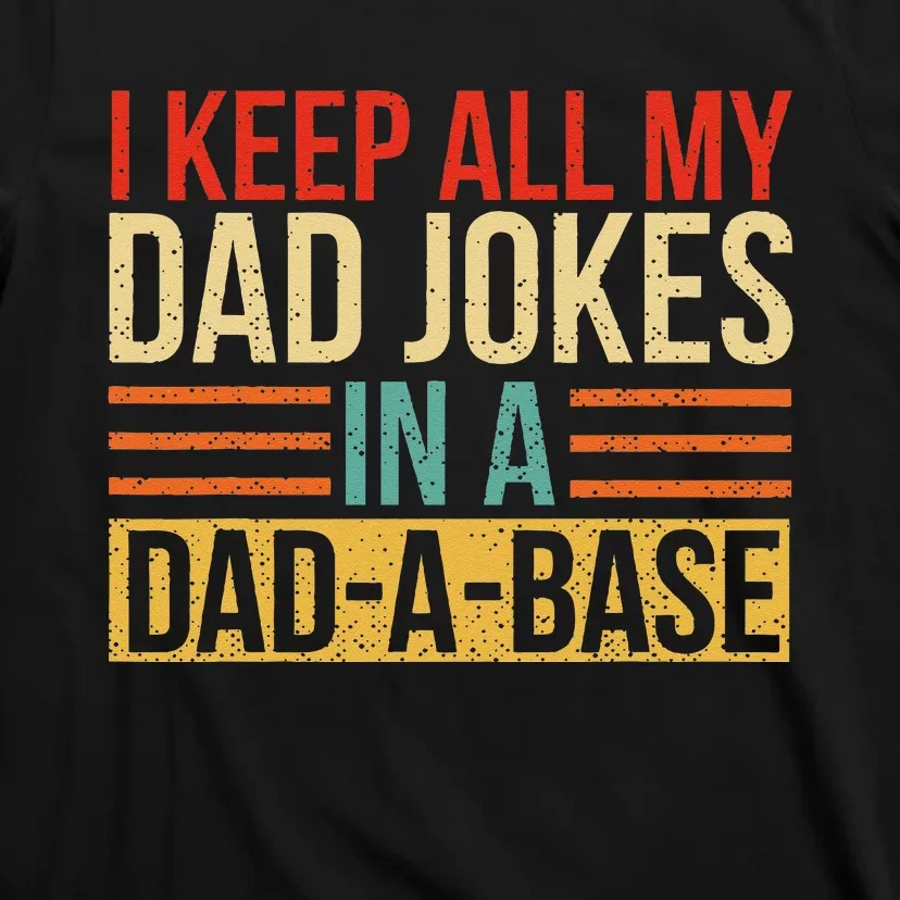 I Keep All My Dad Jokes In A DadABase Fathers Day Gift T-Shirt