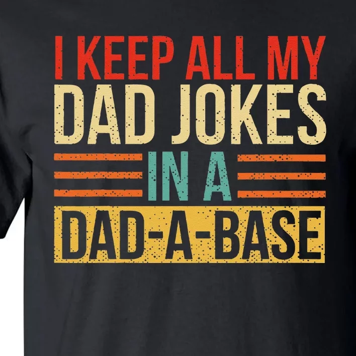 I Keep All My Dad Jokes In A DadABase Fathers Day Gift Tall T-Shirt