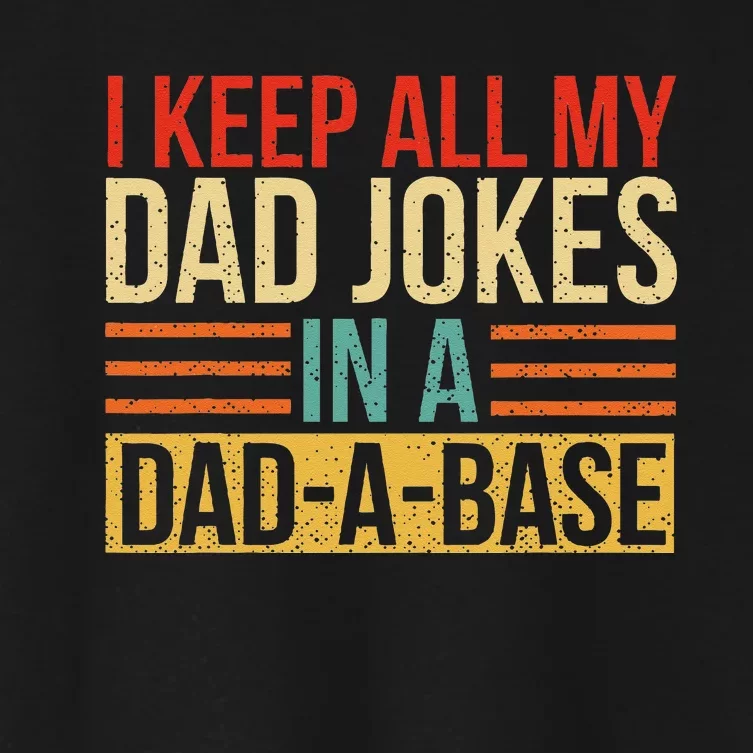 I Keep All My Dad Jokes In A DadABase Fathers Day Gift Women's Crop Top Tee