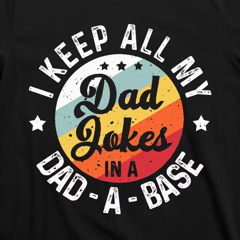 I Keep All My Dad Jokes In A Dadabase FatherS Day T-Shirt