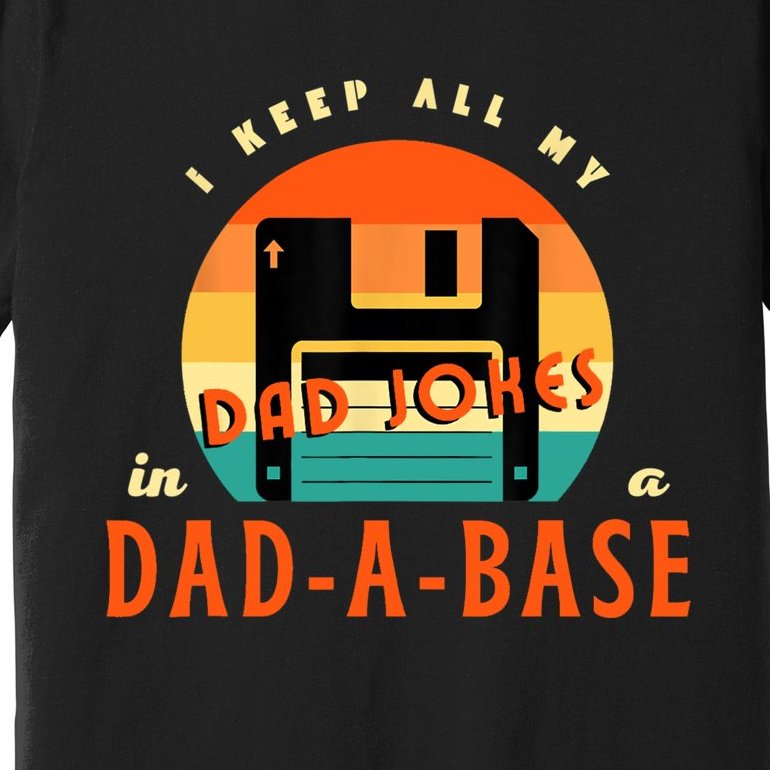 I Keep All My Dad Jokes In A DadABase Funny Retro Dad Joke Premium T ...