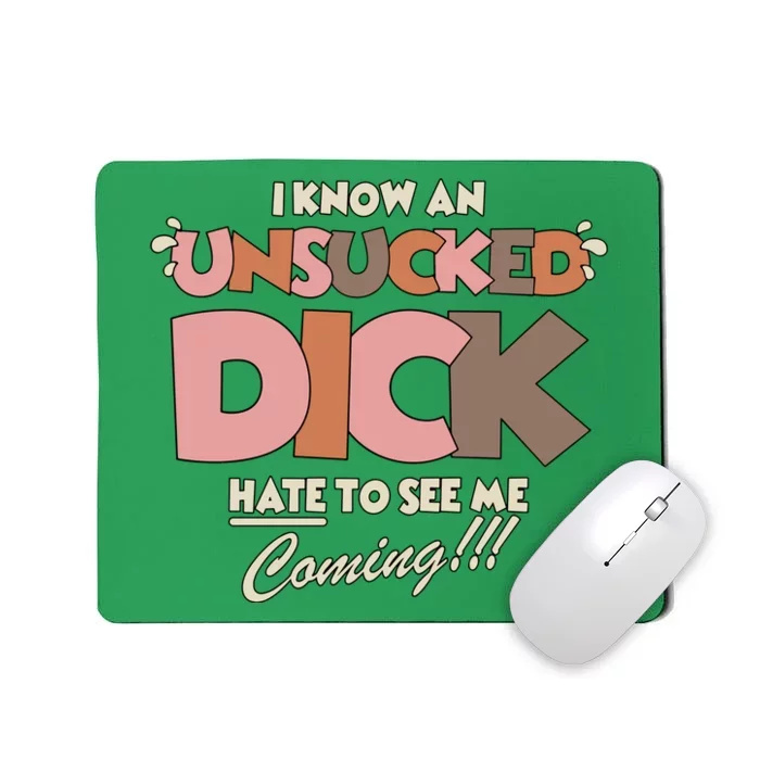 I Know An Unsucked Dick Hate To See Me Coming Mousepad