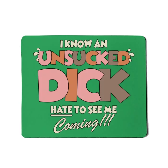 I Know An Unsucked Dick Hate To See Me Coming Mousepad