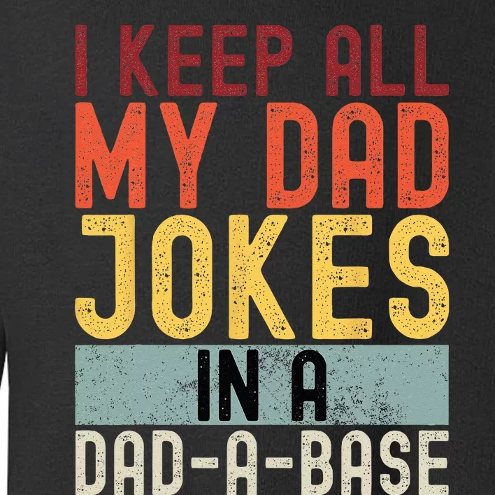 I Keep All My Dad Jokes In A Dad A Base Funny Programming Toddler Sweatshirt