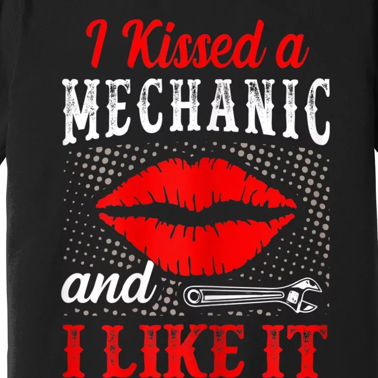 I Kissed A Mechanic And I Like It Funny Mechanic Lovers Premium T-Shirt