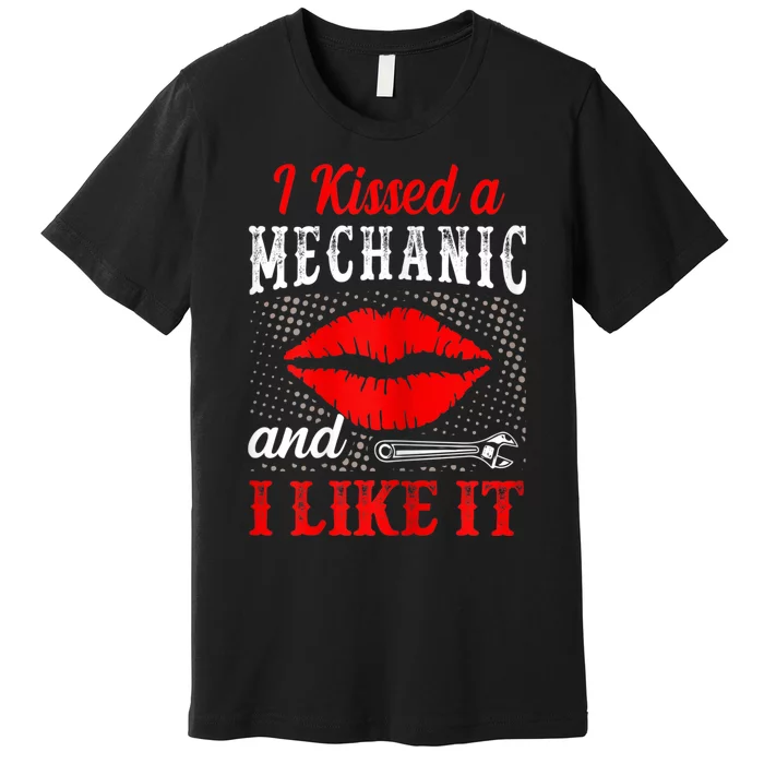 I Kissed A Mechanic And I Like It Funny Mechanic Lovers Premium T-Shirt