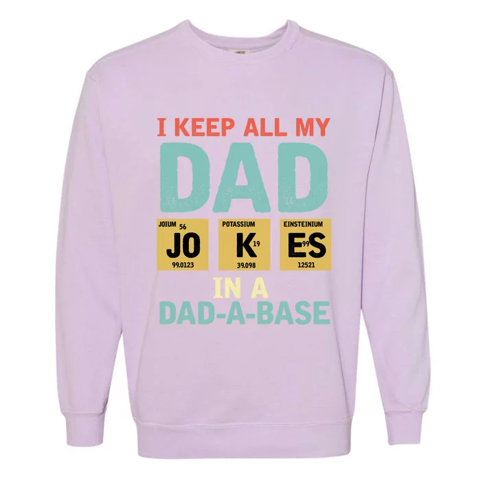 I Keep All My Dad Jokes In A Dad Abase Funny Gift Garment-Dyed Sweatshirt