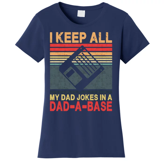 I Keep All My Dad Jokes In A DadABase Women's T-Shirt