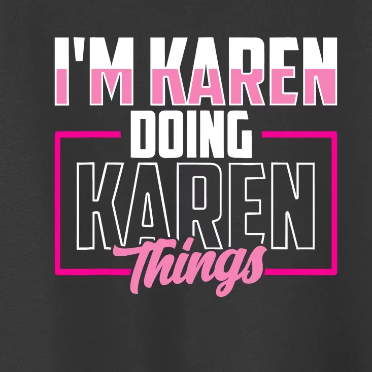 IM Karen Doing Karen Things Karens Calm Down Toddler T-Shirt