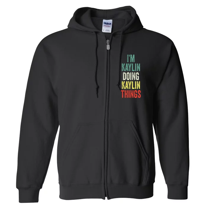 IM Kaylin Doing Kaylin Things First Name Kaylin Full Zip Hoodie