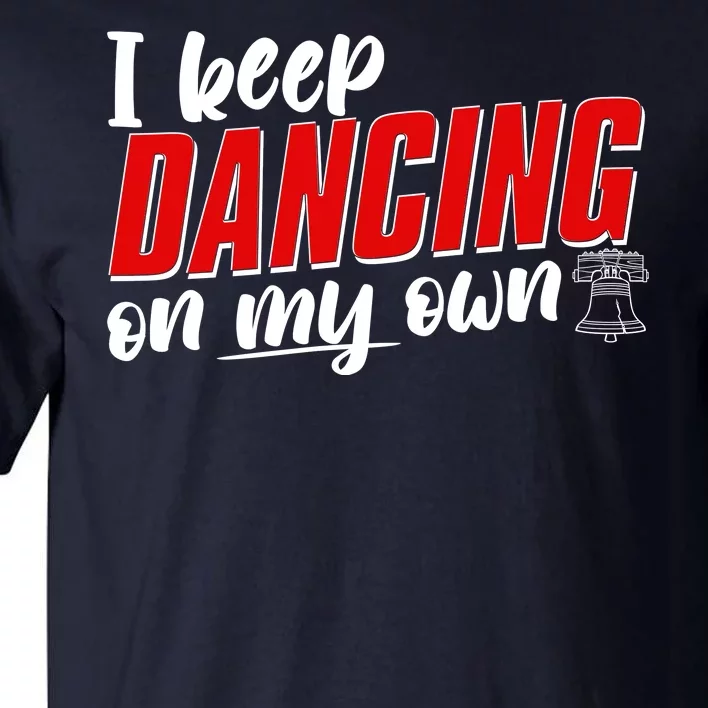 I Keep Dancing On My Own Philadelphia Baseball Tall T-Shirt