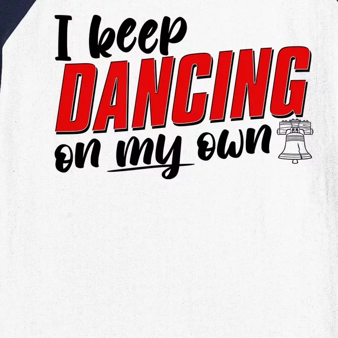 I Keep Dancing On My Own Philadelphia Baseball Baseball Sleeve Shirt