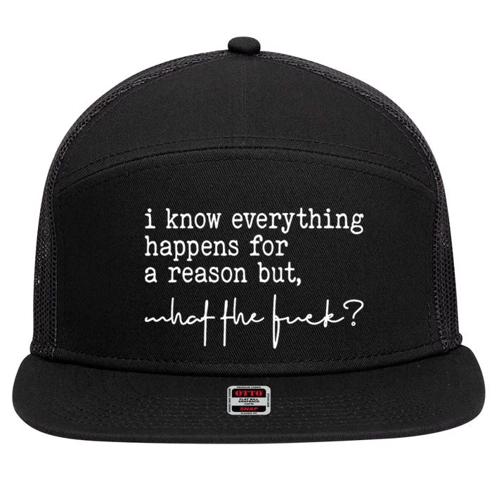 I Know Everything Happens For A Reason But What The Fuck 7 Panel Mesh Trucker Snapback Hat