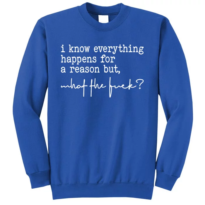 I Know Everything Happens For A Reason But What The Fuck Sweatshirt