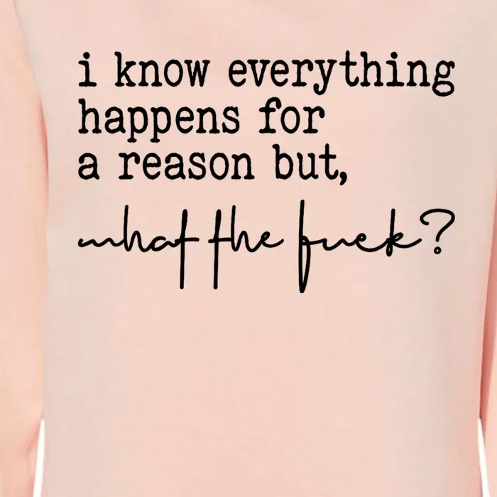 I Know Everything Happens For A Reason But What The Fuck Womens California Wash Sweatshirt